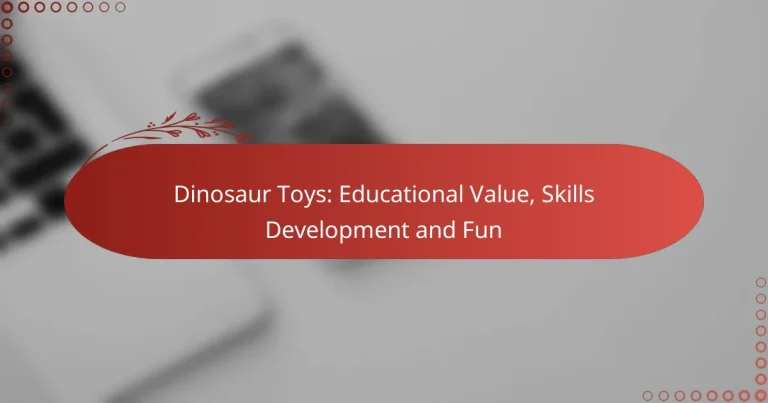 Dinosaur Toys: Educational Value, Skills Development and Fun