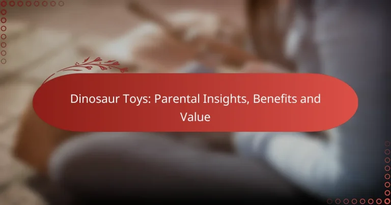 Dinosaur Toys: Parental Insights, Benefits and Value