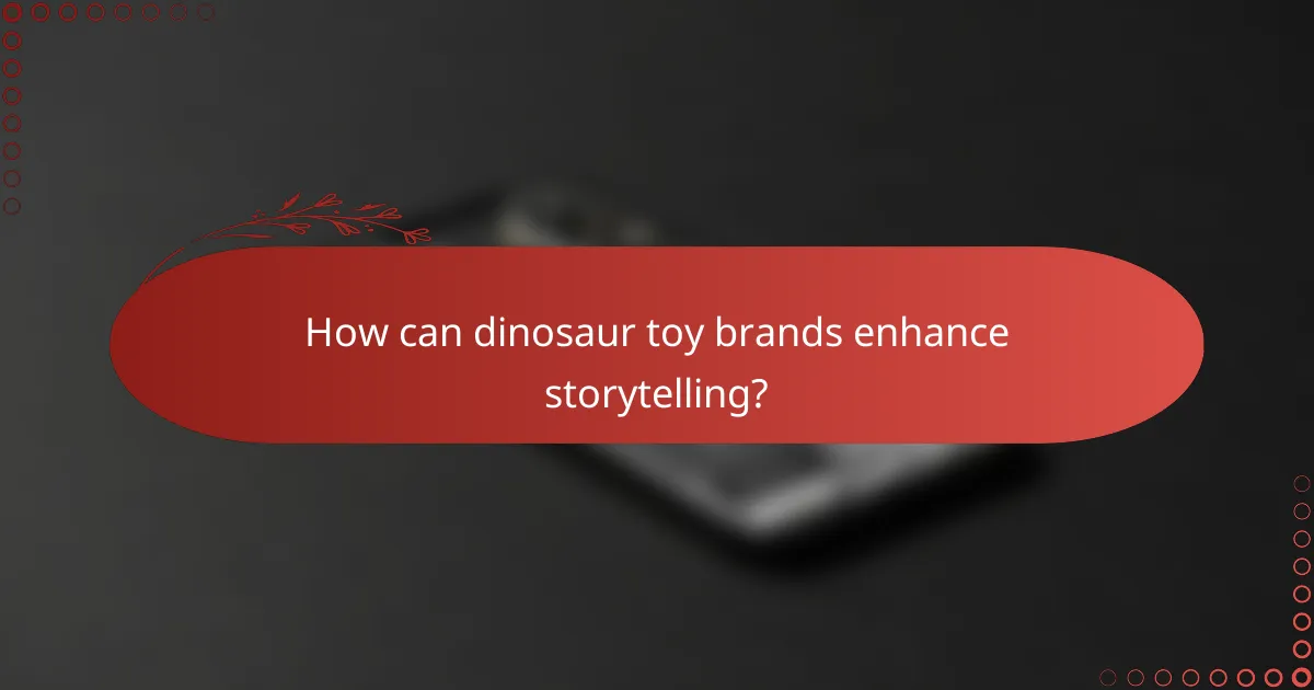 How can dinosaur toy brands enhance storytelling?