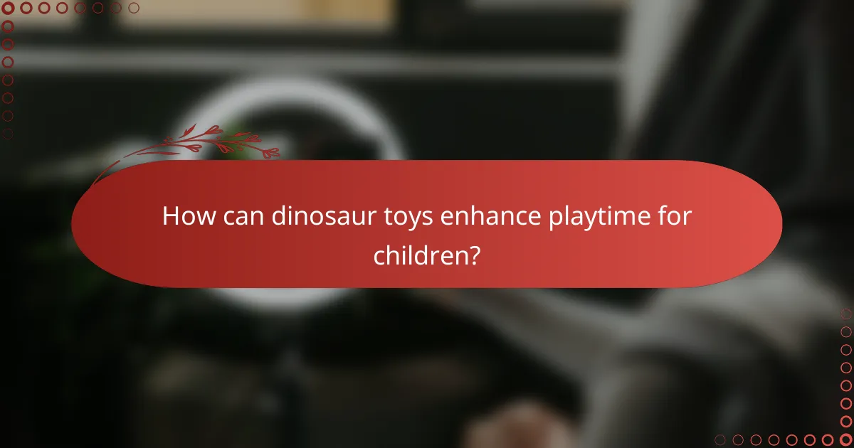 How can dinosaur toys enhance playtime for children?