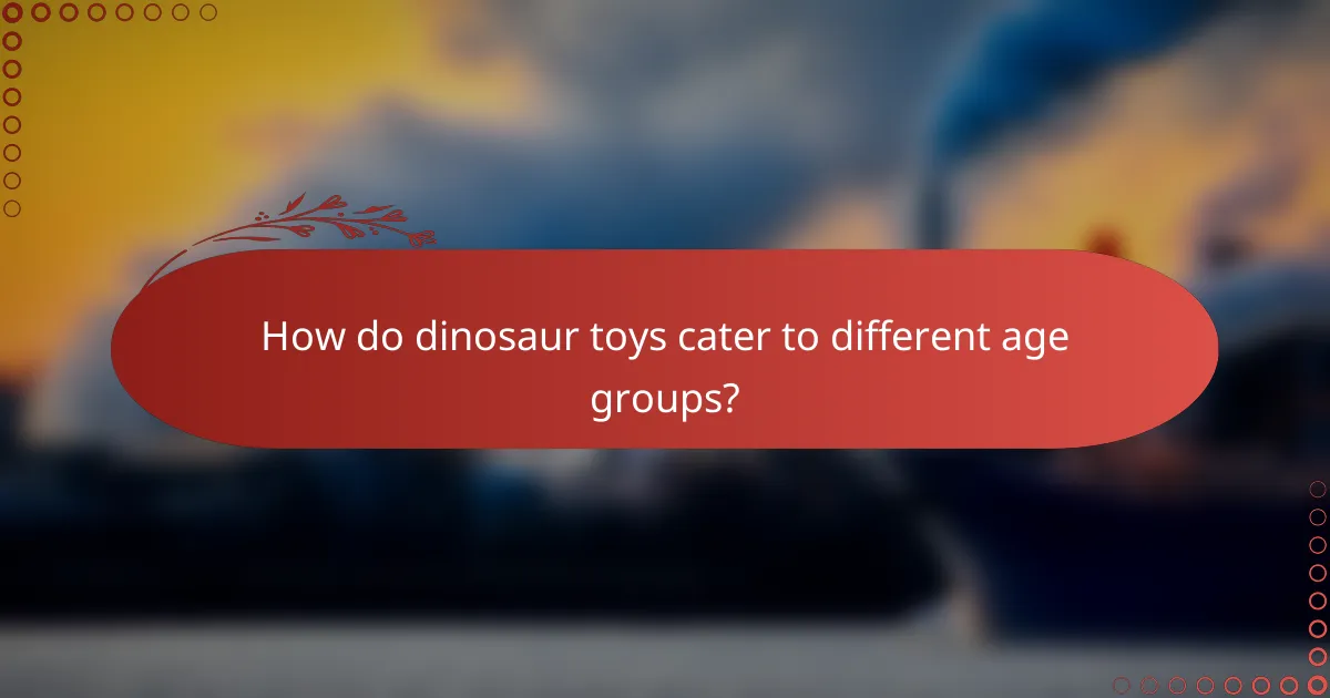 How do dinosaur toys cater to different age groups?