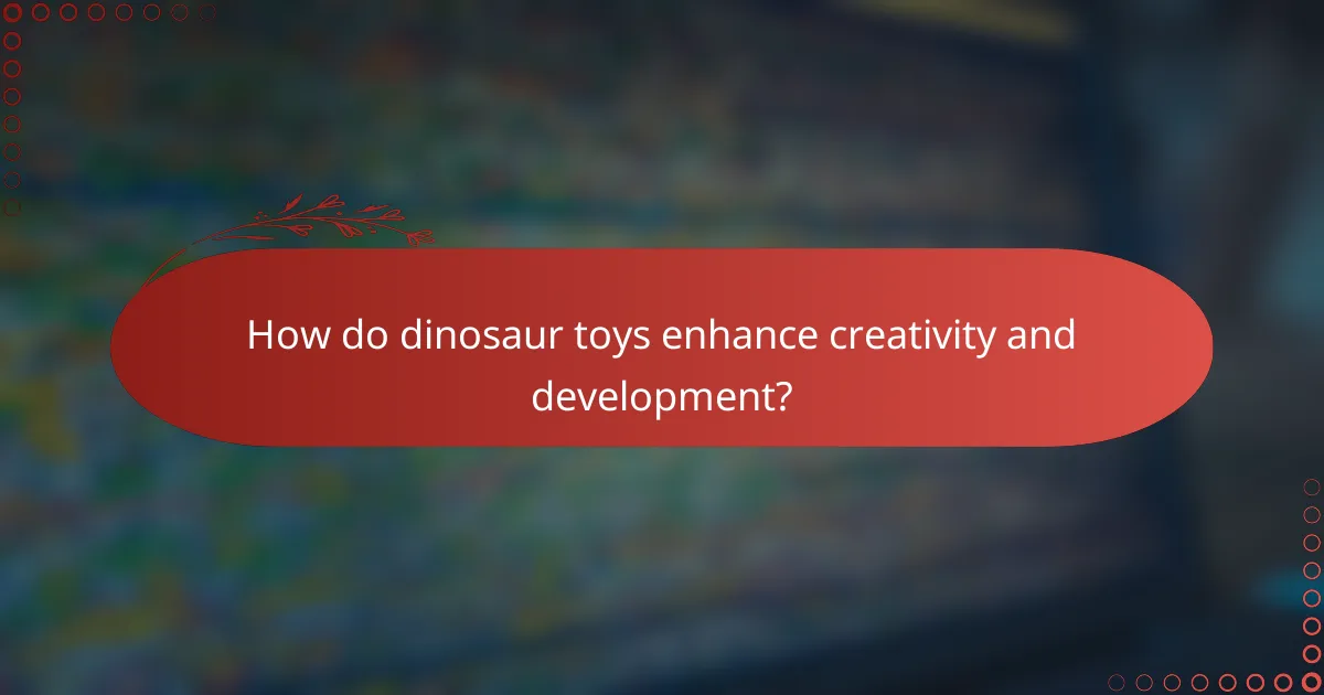 How do dinosaur toys enhance creativity and development?