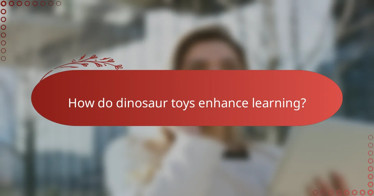 How do dinosaur toys enhance learning?