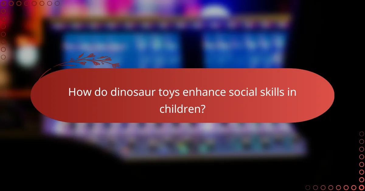 How do dinosaur toys enhance social skills in children?