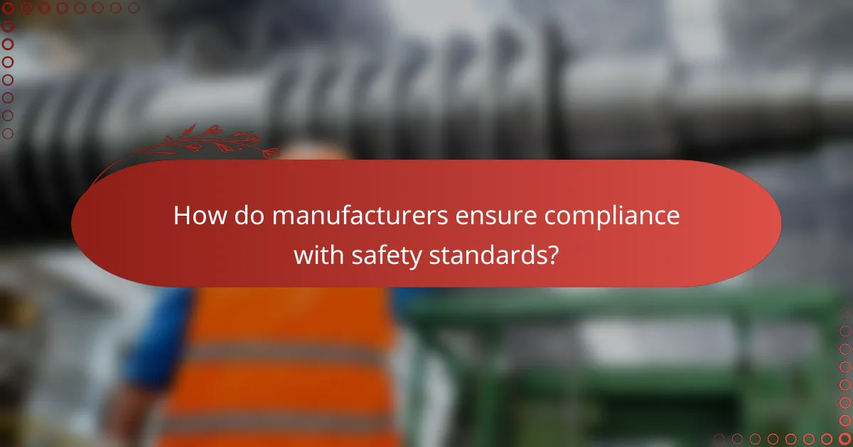 How do manufacturers ensure compliance with safety standards?