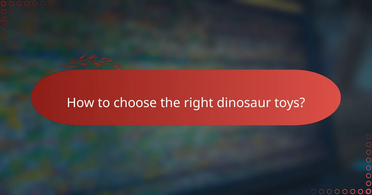 How to choose the right dinosaur toys?