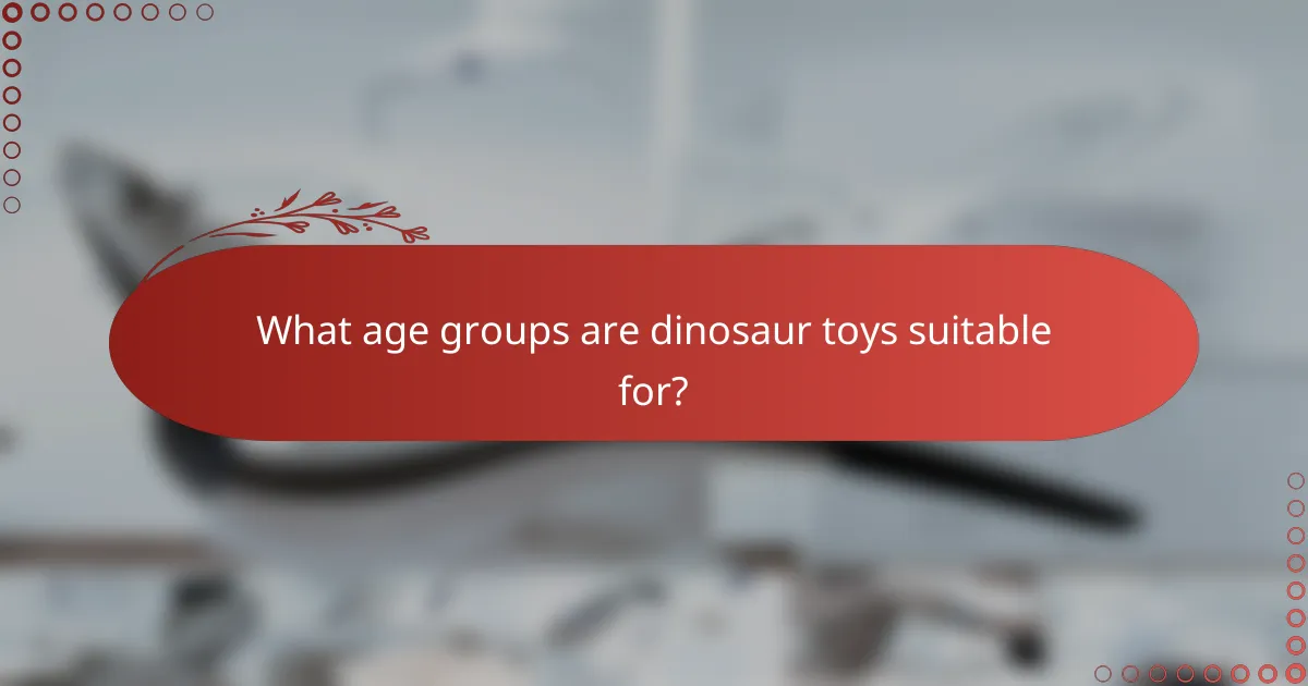 What age groups are dinosaur toys suitable for?