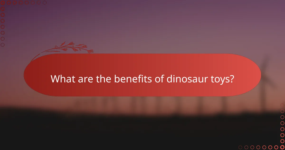 What are the benefits of dinosaur toys?