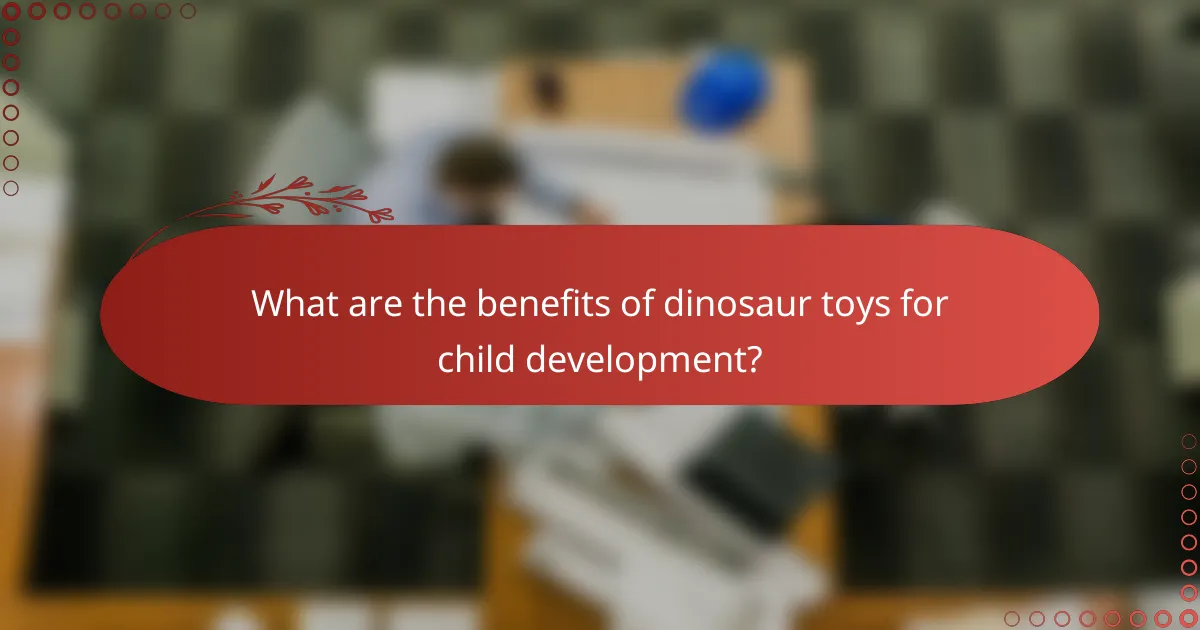What are the benefits of dinosaur toys for child development?