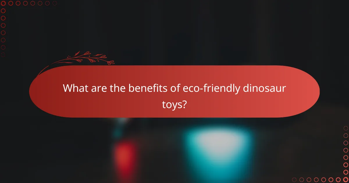 What are the benefits of eco-friendly dinosaur toys?