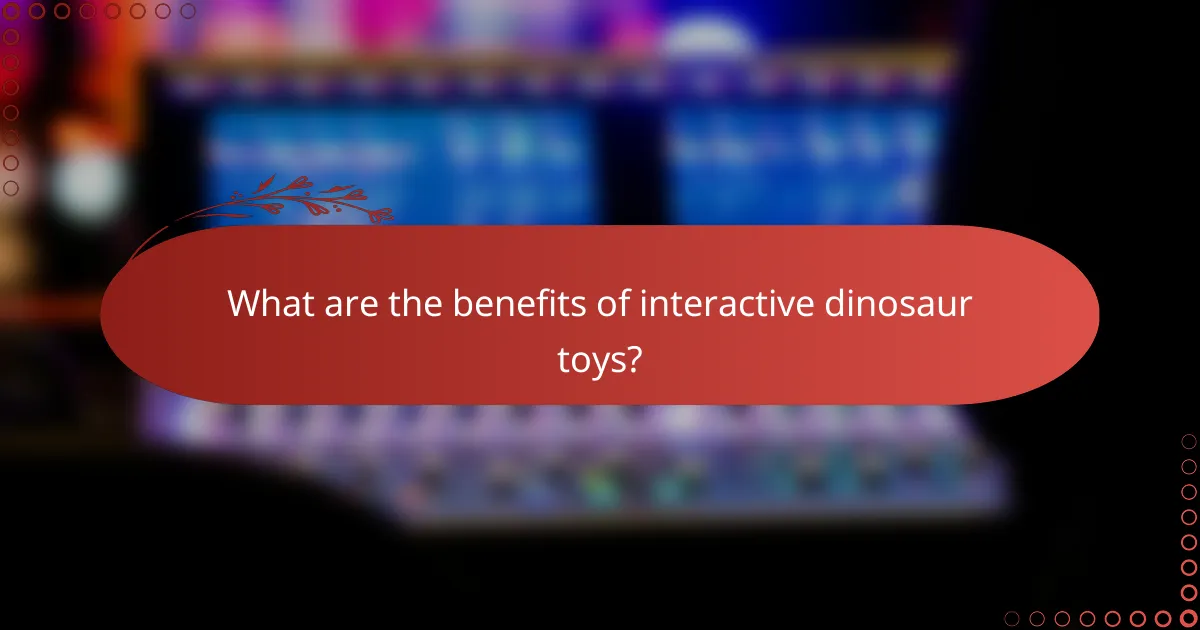 What are the benefits of interactive dinosaur toys?
