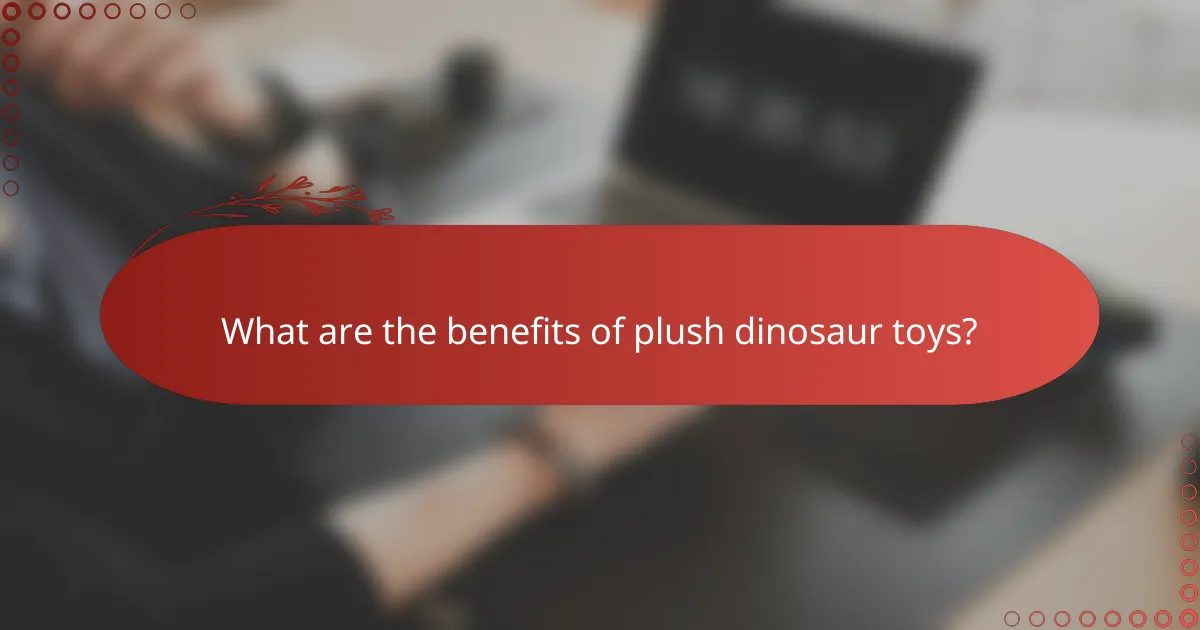 What are the benefits of plush dinosaur toys?