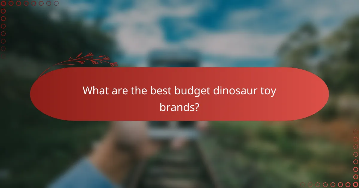 What are the best budget dinosaur toy brands?
