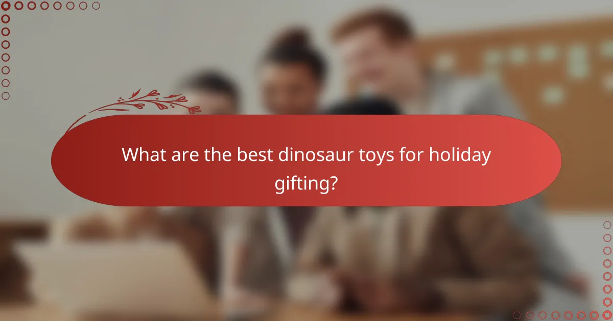 What are the best dinosaur toys for holiday gifting?