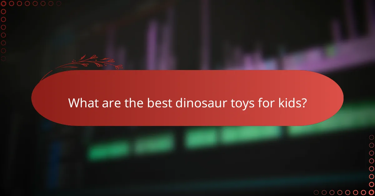What are the best dinosaur toys for kids?