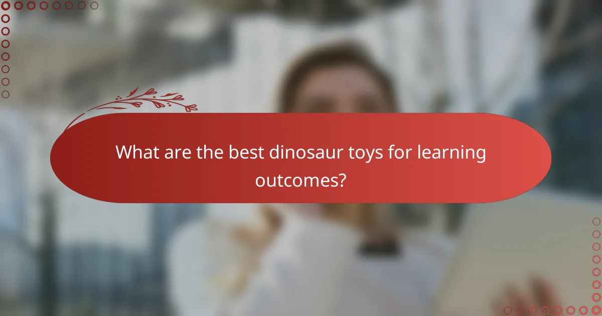 What are the best dinosaur toys for learning outcomes?