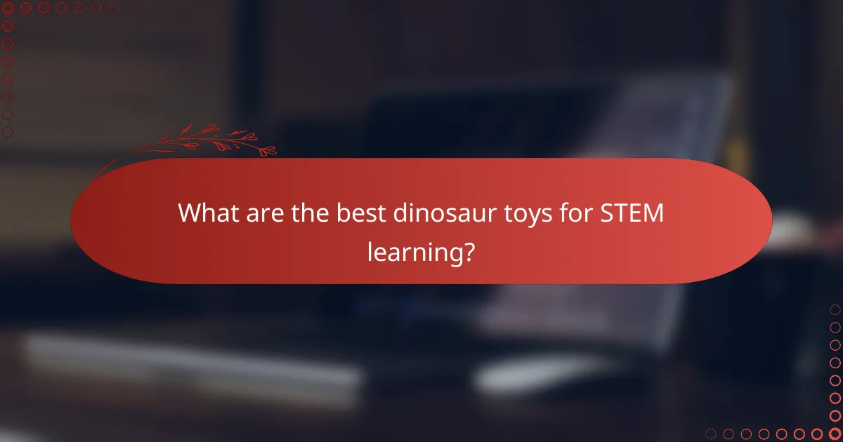 What are the best dinosaur toys for STEM learning?