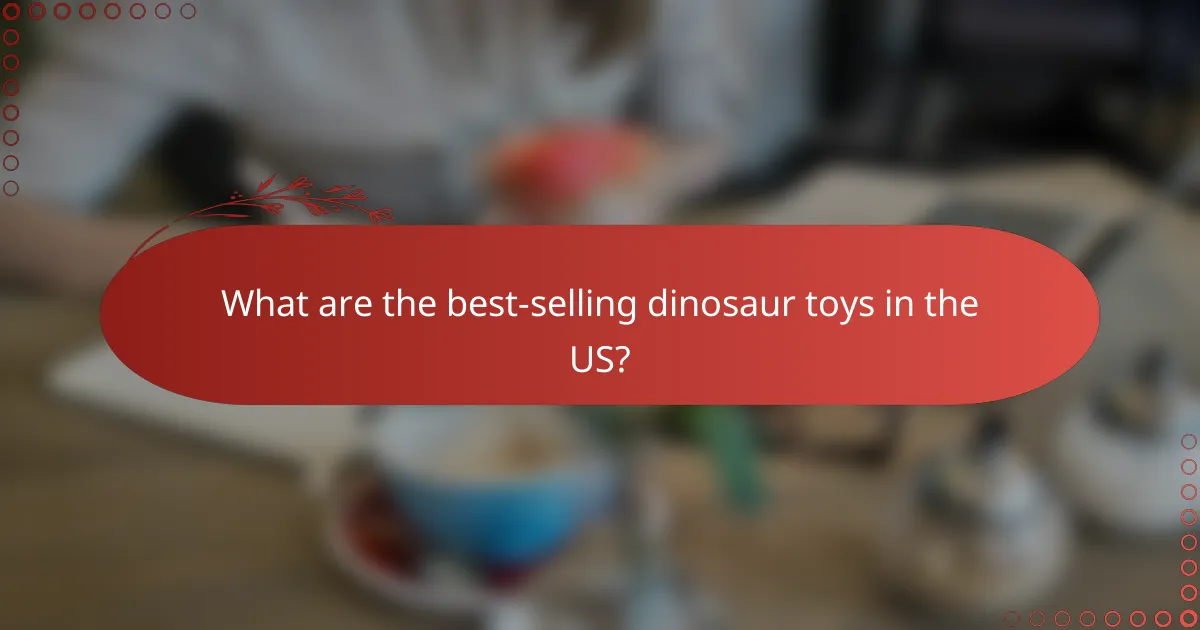 What are the best-selling dinosaur toys in the US?