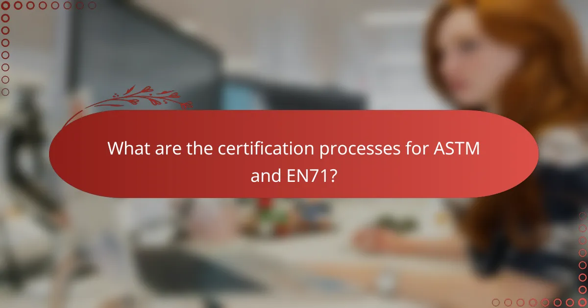 What are the certification processes for ASTM and EN71?