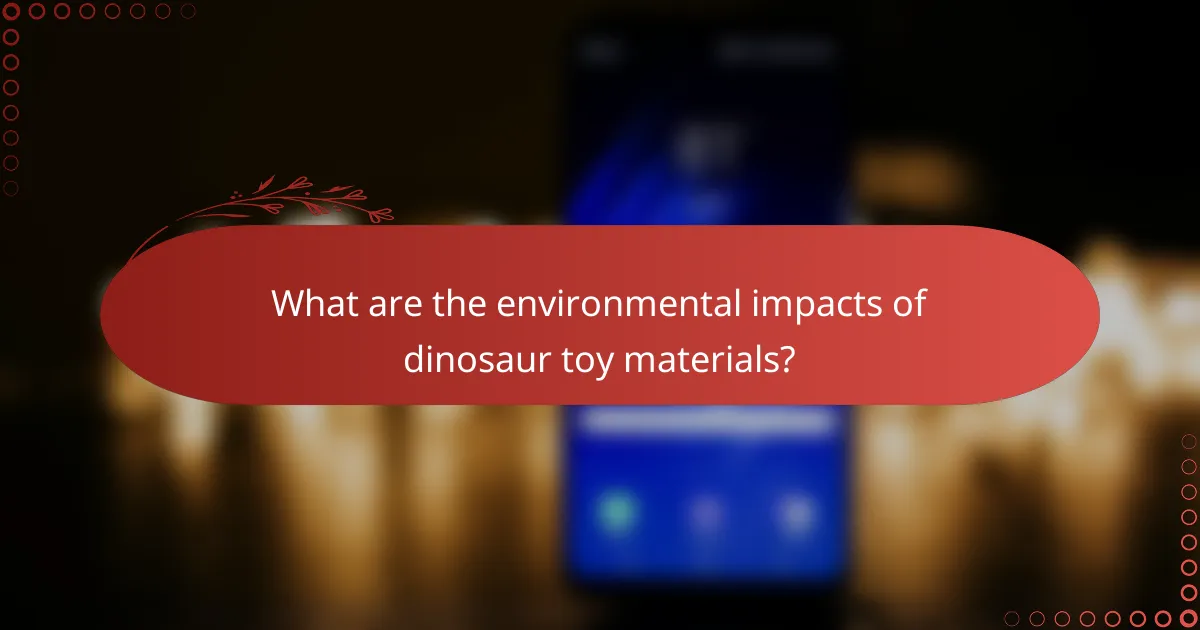 What are the environmental impacts of dinosaur toy materials?