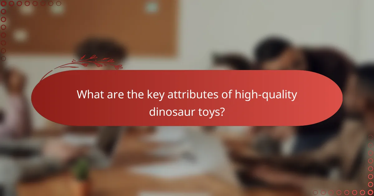 What are the key attributes of high-quality dinosaur toys?