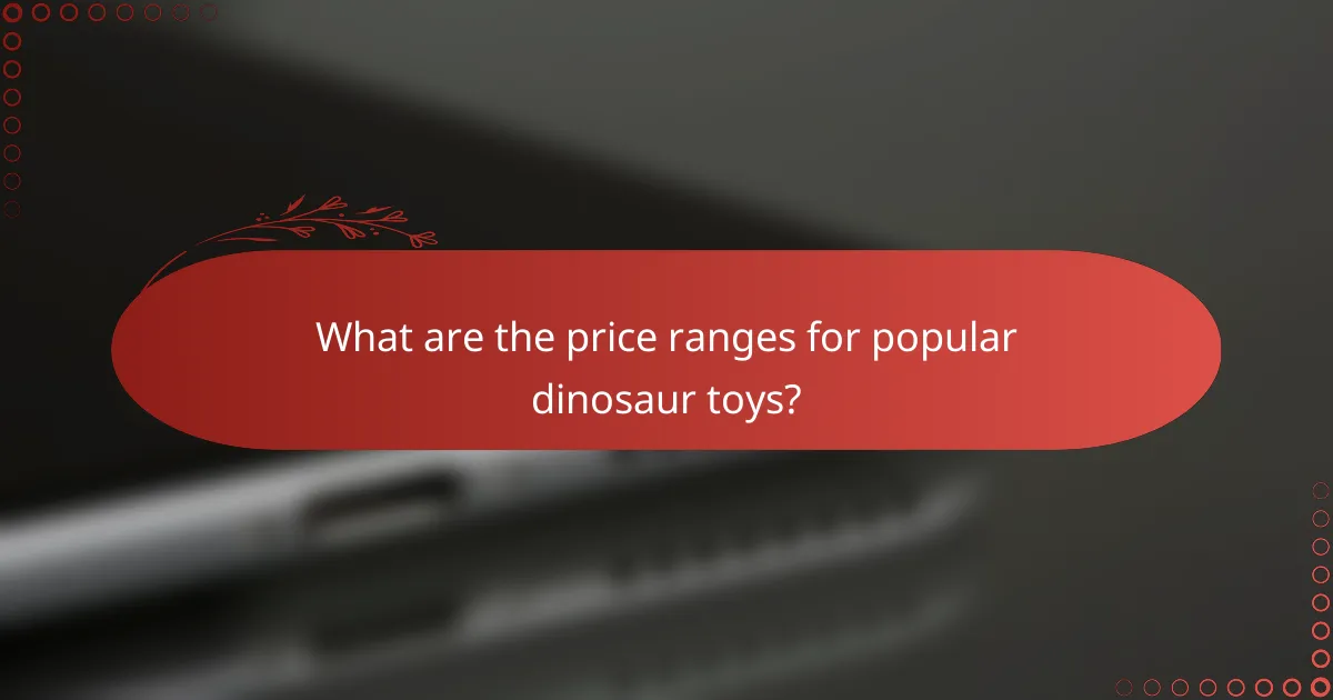 What are the price ranges for popular dinosaur toys?