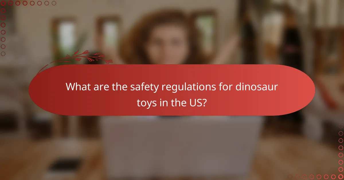 What are the safety regulations for dinosaur toys in the US?