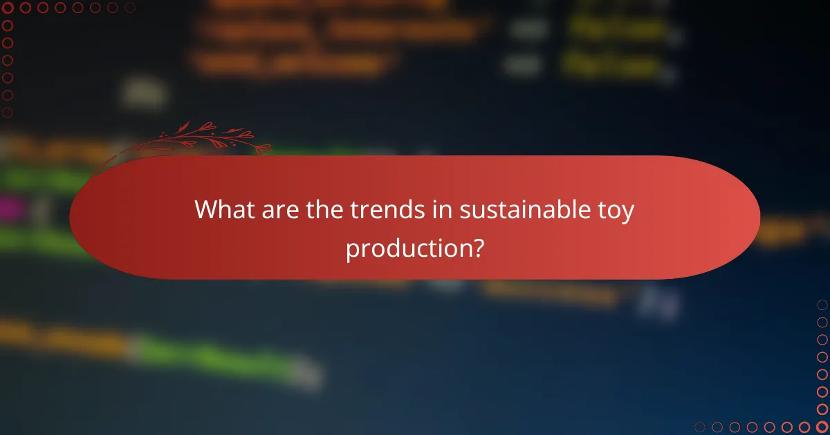 What are the trends in sustainable toy production?