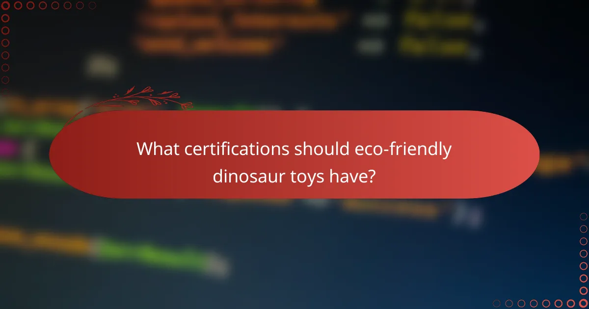 What certifications should eco-friendly dinosaur toys have?