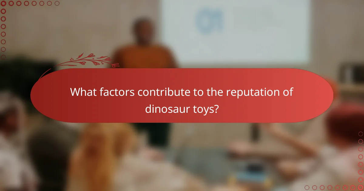 What factors contribute to the reputation of dinosaur toys?