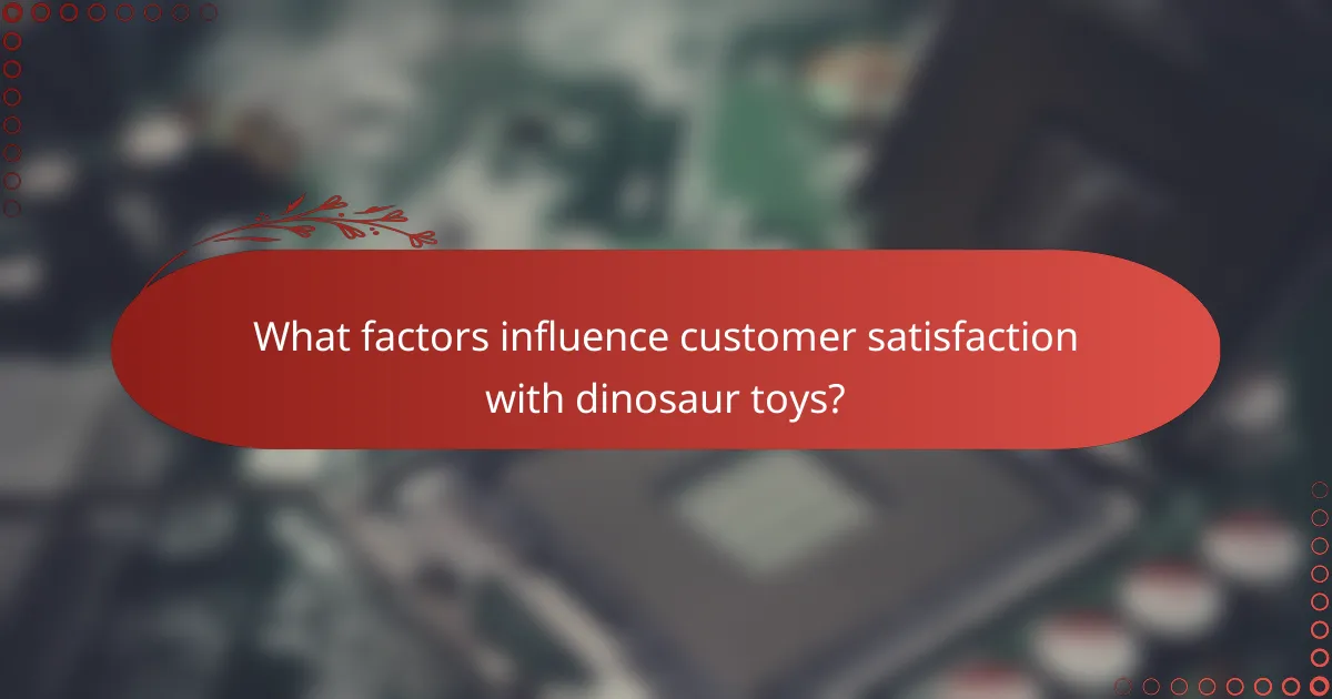 What factors influence customer satisfaction with dinosaur toys?
