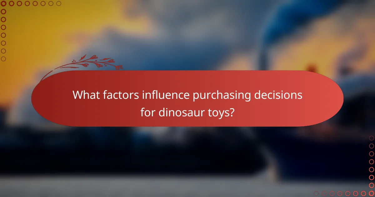 What factors influence purchasing decisions for dinosaur toys?