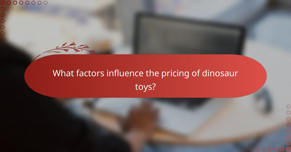 What factors influence the pricing of dinosaur toys?