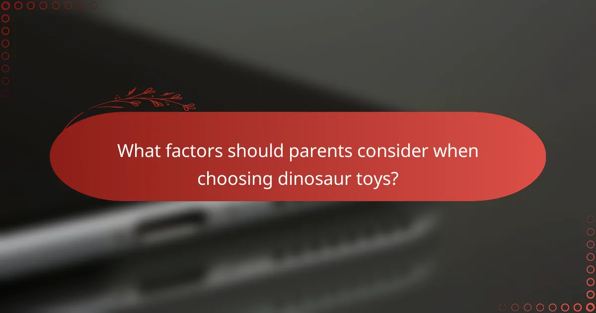 What factors should parents consider when choosing dinosaur toys?