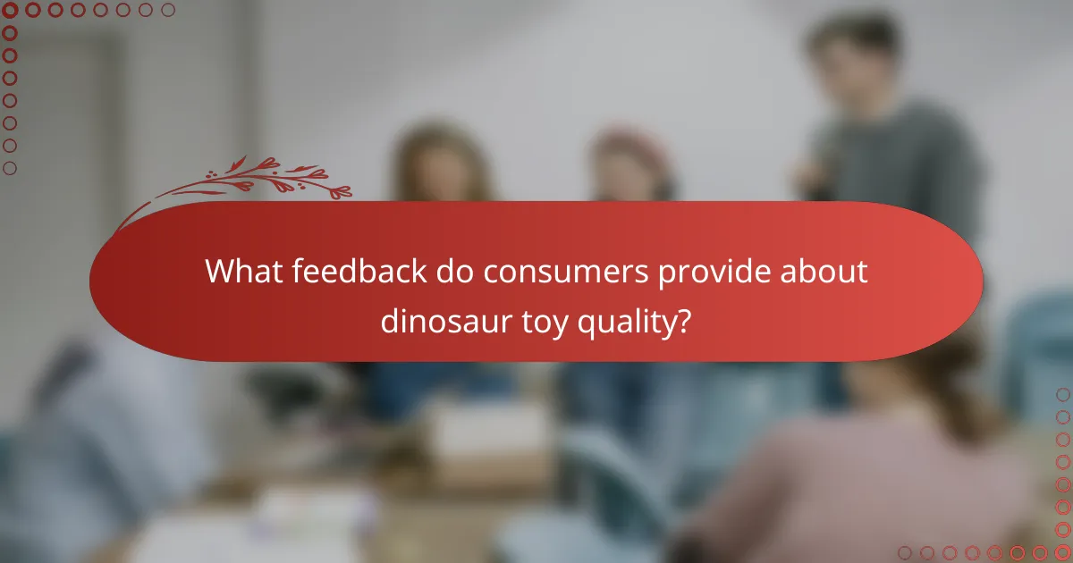 What feedback do consumers provide about dinosaur toy quality?