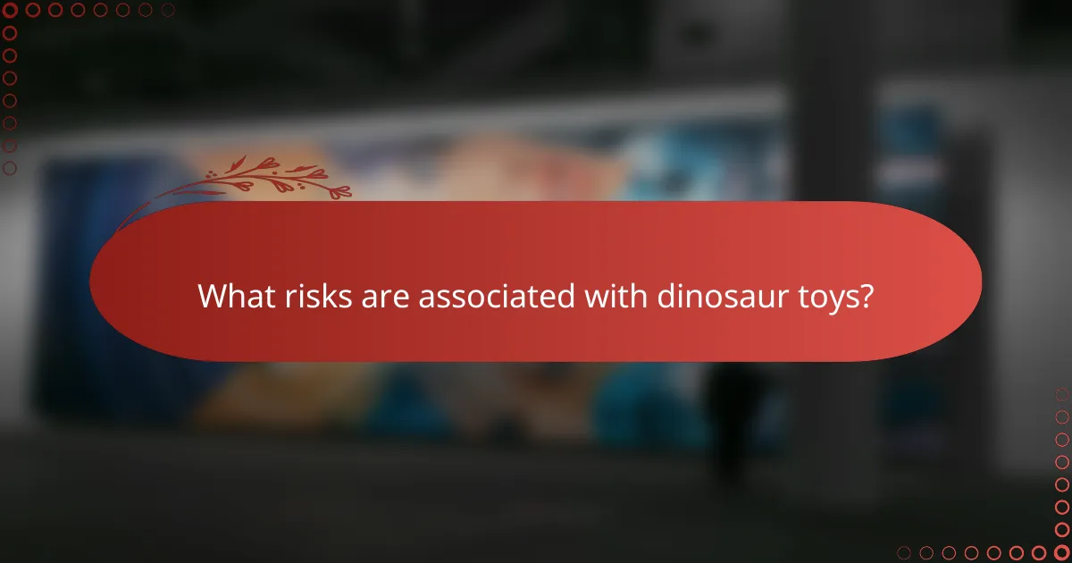 What risks are associated with dinosaur toys?