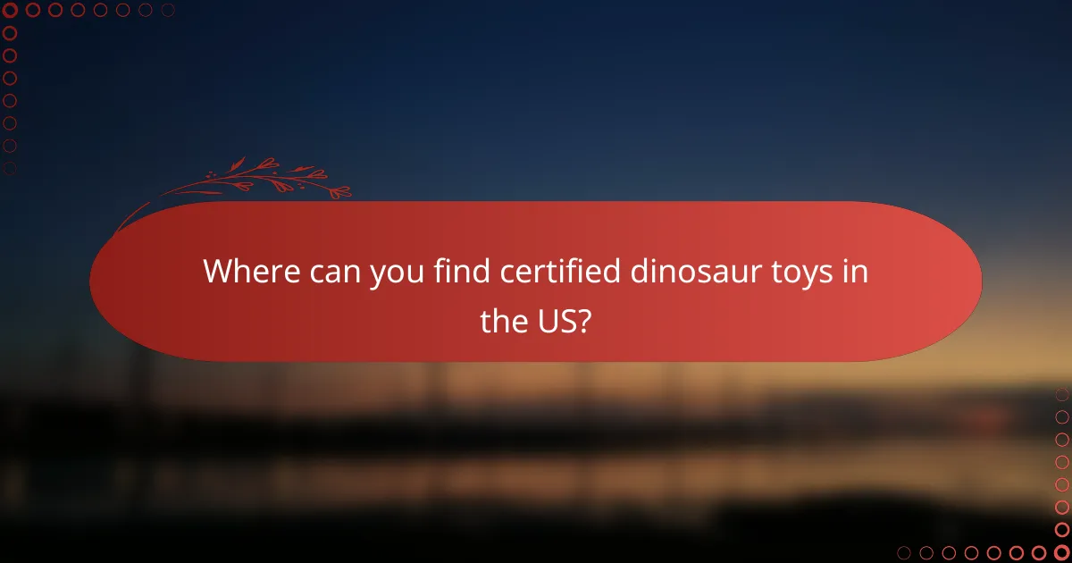 Where can you find certified dinosaur toys in the US?