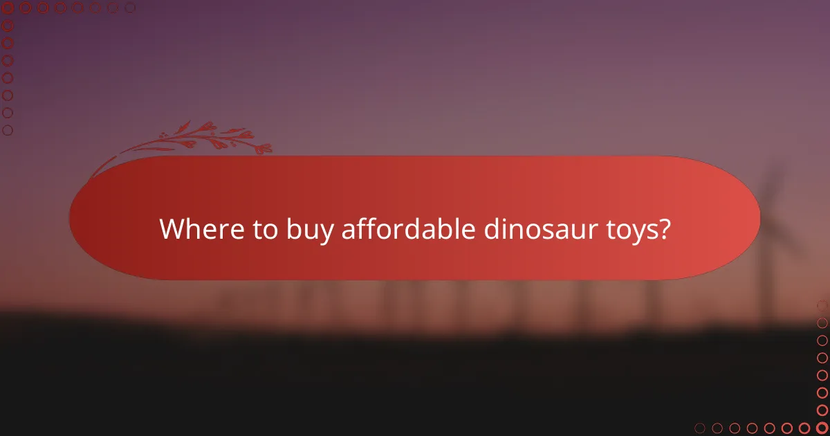 Where to buy affordable dinosaur toys?