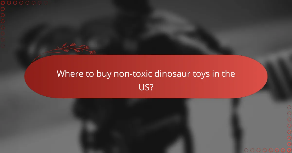 Where to buy non-toxic dinosaur toys in the US?